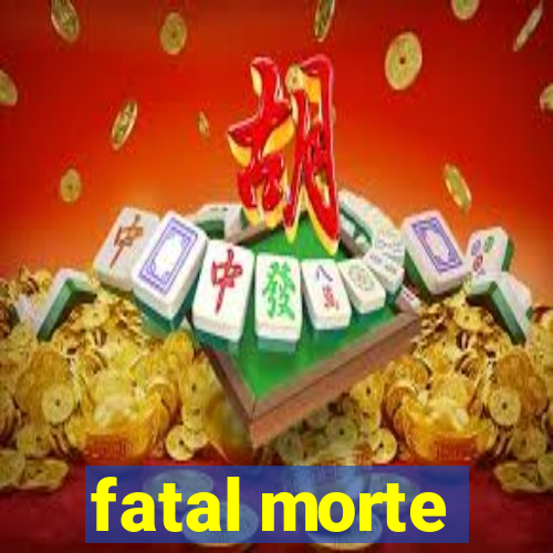 fatal morte